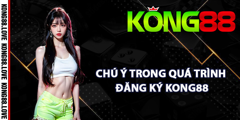Đăng Ký Kong88 – Các Thủ Tục Tạo Tài Khoản Nhanh Gọn 4 Các điểm cần chú ý trong quá trình đăng ký Kong88