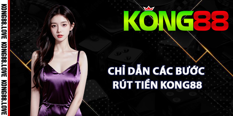 Rút Tiền Kong88 Quy Trình Nhanh Chóng Đem Lại Hài Lòng 3 Chỉ dẫn các bước rút tiền Kong88 dành cho người mới