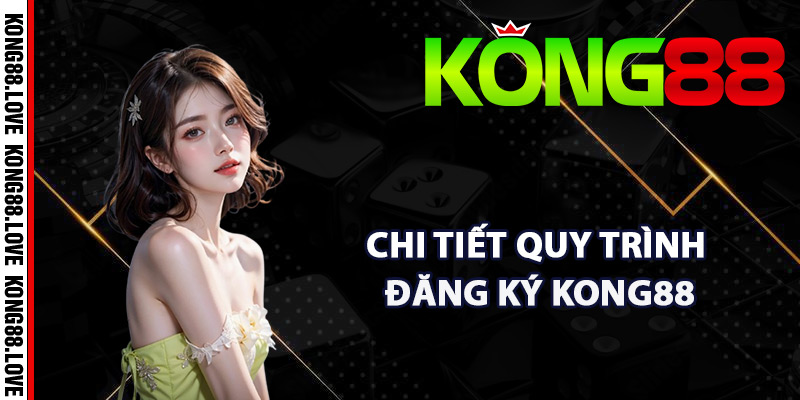 Đăng Ký Kong88 – Các Thủ Tục Tạo Tài Khoản Nhanh Gọn 3 Chi tiết quy trình đăng ký Kong88 dễ nhất
