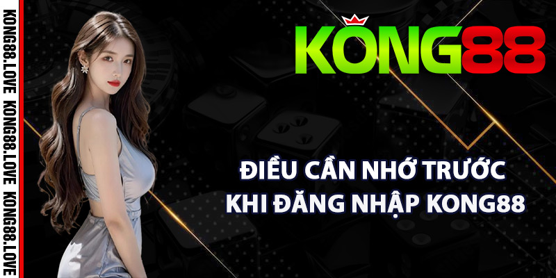 Đăng Nhập Kong88 – Cách Truy Cập Tài Khoản Thuận Tiện 4 Điều cần nhớ trước khi đăng nhập Kong88