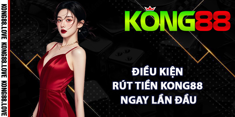 Rút Tiền Kong88 Quy Trình Nhanh Chóng Đem Lại Hài Lòng 2 Điều kiện rút tiền Kong88 thành công ngay lần đầu