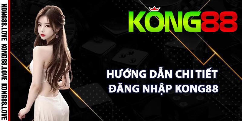 Đăng Nhập Kong88 – Cách Truy Cập Tài Khoản Thuận Tiện 2 Hướng dẫn chi tiết đăng nhập Kong88 từ máy tính