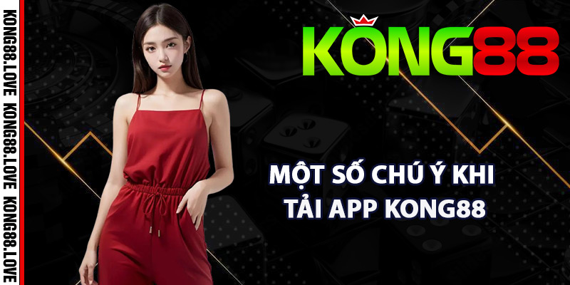 Tải App Kong88 Phương Pháp Truy Cập Đa Dạng Tính Năng 4 Một số chú ý khi tải app Kong88