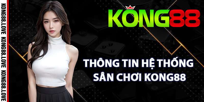 Kong88 – Link Vào Nhà Cái Uy Tín Kong88.com | Tặng 188k 6 Thông Tin Hệ Thống Sân Chơi Kong88