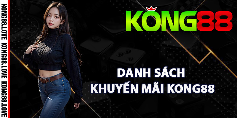 Khuyến Mãi Kong88 – Các Chương Trình Ưu Đãi Hấp Dẫn 2 Danh sách khuyến mãi Kong88 dàng tặng