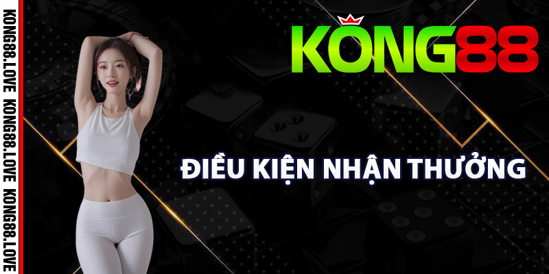 Khuyến Mãi Kong88 – Các Chương Trình Ưu Đãi Hấp Dẫn 1 Điều kiện nhận thưởng khuyến mãi Kong88