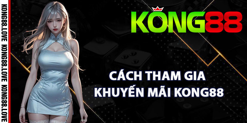 Khuyến Mãi Kong88 – Các Chương Trình Ưu Đãi Hấp Dẫn 3 Hướng dẫn cách tham gia khuyến mãi Kong88