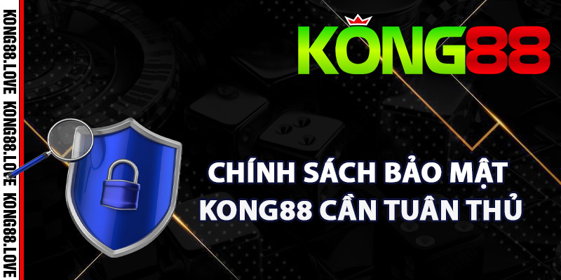 Chính Sách Bảo Mật Kong88 Bảo Vệ Dữ Liệu Với Độ An Toàn 2 Quy định chính sách bảo mật Kong88 cần tuân thủ