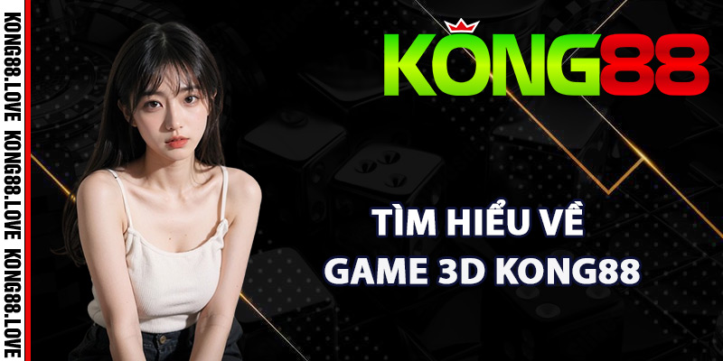 Game 3D Kong88 – Khám Phá Thế Giới Giải Trí Sống Động 1 Tìm hiểu về game 3D Kong88